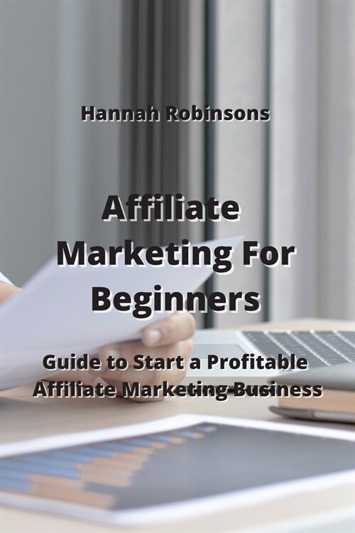 Affiliate Marketing For Beginners: Guid to Start a Profitable Affiliate Marketing Business (Paperback)