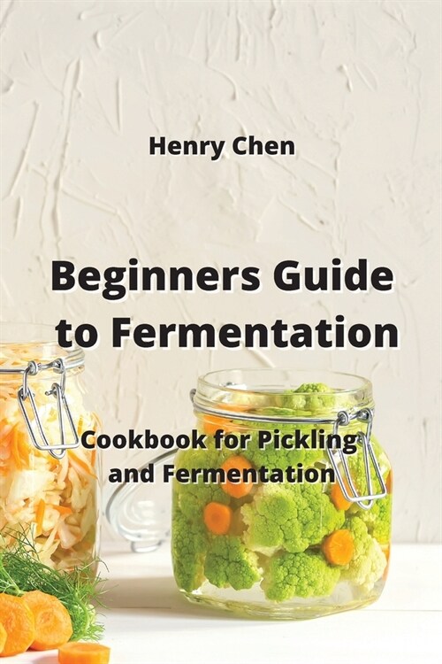 Beginners Guide to Fermentation: Cookbook for Pickling and Fermentation (Paperback)