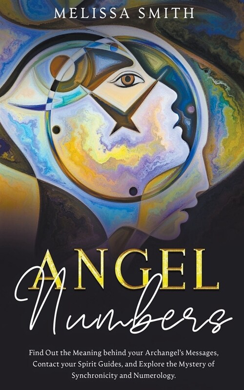 Angel Numbers: Find Out the Meaning Behind Your Archangels Message, Contact Your Spirit Guide and Explore The Mistery of Synchronici (Paperback)