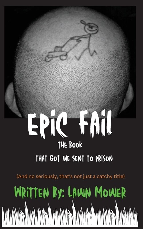 Epic Fail: The Book That Got Me Sent to Prison (Paperback)