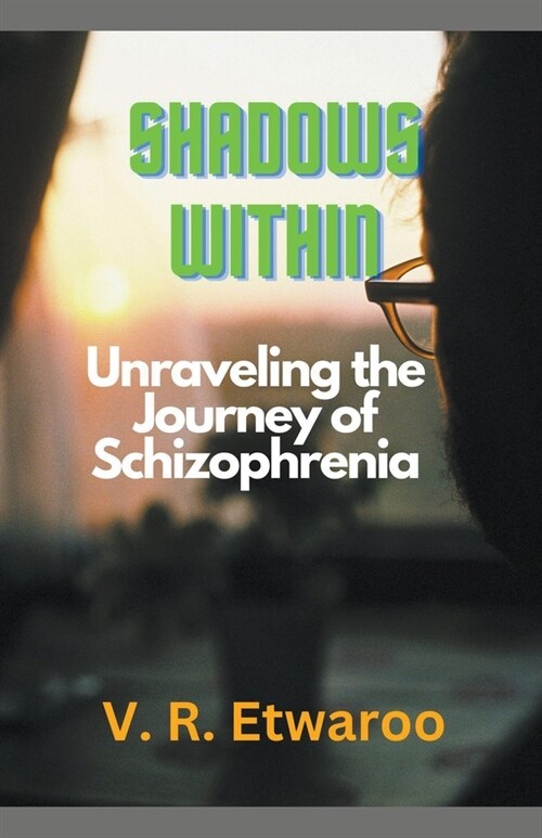 Shadows Within: Unraveling the Journey of Schizophrenia (Paperback)