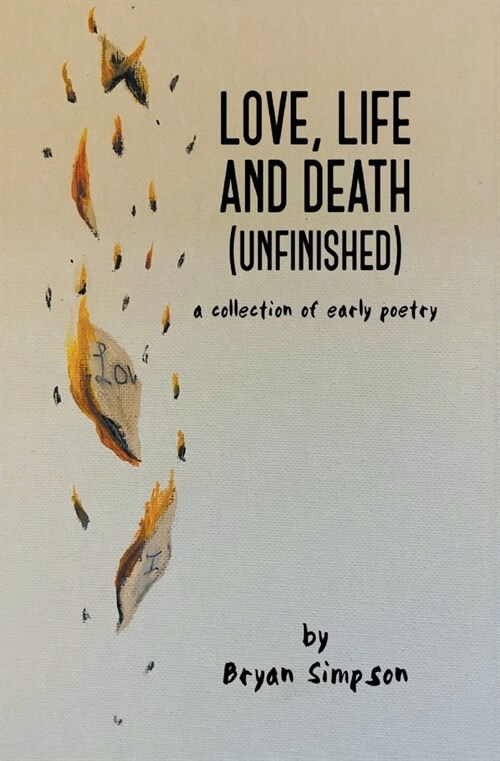 Love, Life and Death (Unfinished): A Collection of Early Poetry (Paperback)