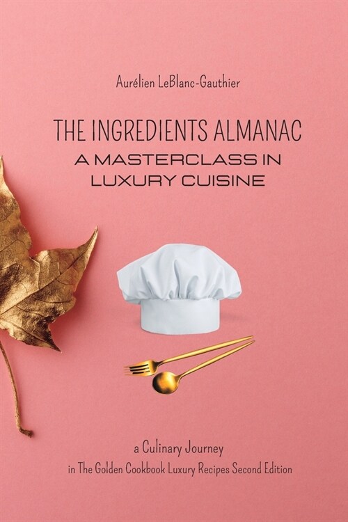 The Ingredient Almanac - A Masterclass in Luxury Cuisine: Culinary Journey in The Golden Cookbook Luxury Recipes Second Edition (Paperback)