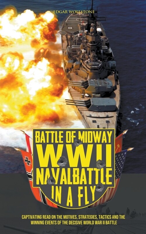 Battle of Midway, WWII Naval Battle in a Fly: Captivating Read on the Motives, Strategies, Tactics and the Winning Events of the Decisive World War II (Paperback)