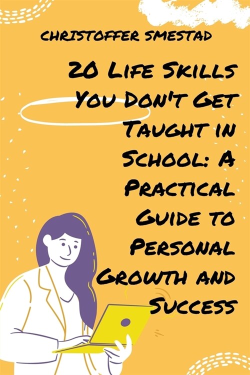 20 Life Skills You Dont Get Taught in School: A Practical Guide to Personal Growth and Success (Paperback)