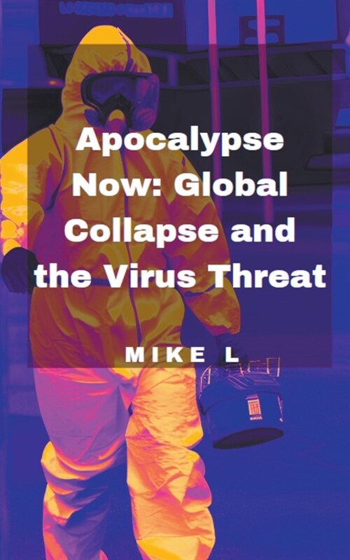 Apocalypse Now: Global Collapse and the Virus Threat (Paperback)
