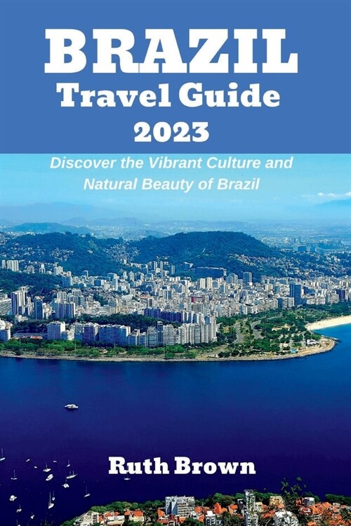 BRAZIL Travel Guide 2023: Discover the Vibrant Culture and Natural Beauty of Brazil (Paperback)