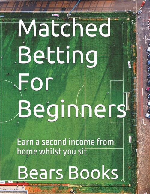 Matched Betting For Beginners: Earn a second income from home whilst you sit (Paperback)