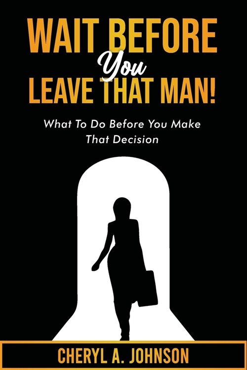 Wait Before You Leave That Man!: What To Do Before You Make That Decision (Paperback)