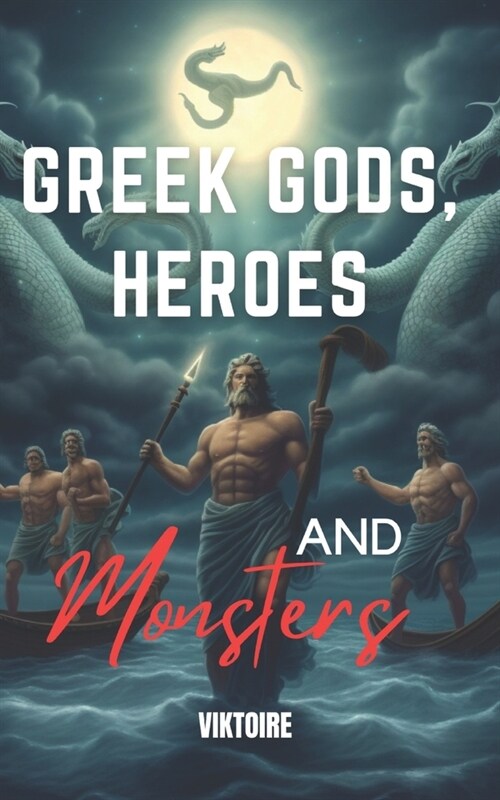 Greek Gods, Heroes, and Monsters: Timeless Mythology Tales, Myths and Legends from Ancient History (Paperback)