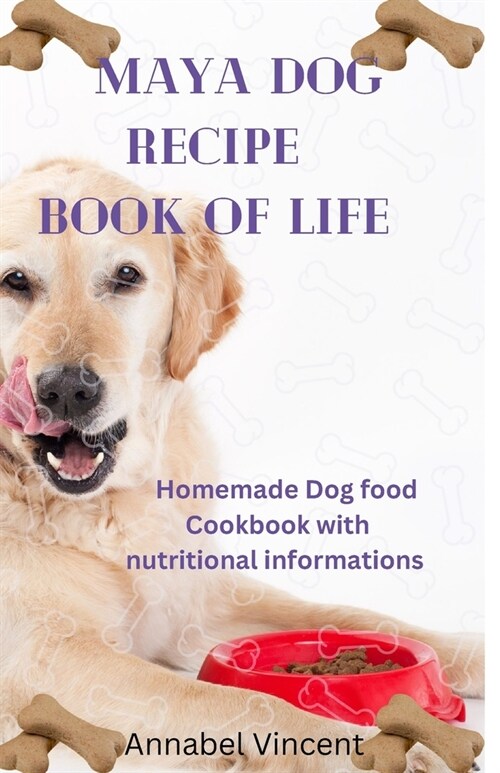 Maya Dog Recipe Book of Life: Homemade Dog food Cookbook with nutritional informations (Paperback)