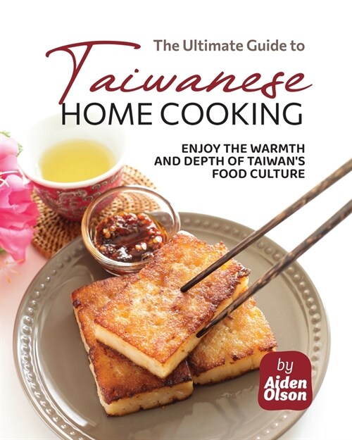 The Ultimate Guide to Taiwanese Home Cooking: Enjoy the Warmth and Depth of Taiwans Food Culture (Paperback)
