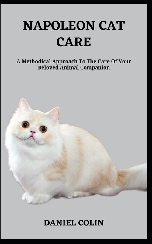 Napoleon Cat Care: A Methodical Approach To The Care Of Your Beloved Animal Companion (Paperback)