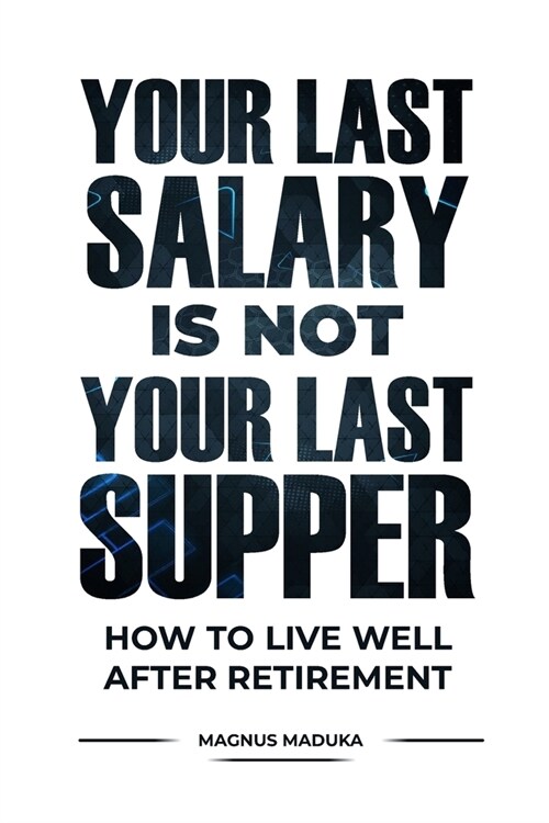 Your Last Salary is Not Your Last Supper: How to live well after retirement (Paperback)