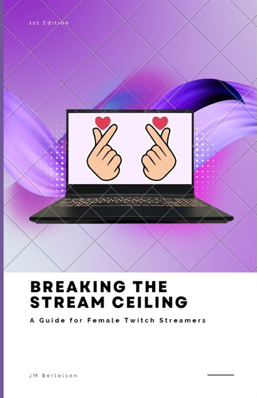 Breaking the Stream Ceiling: A Guide for Female Twitch Streamers (Paperback)