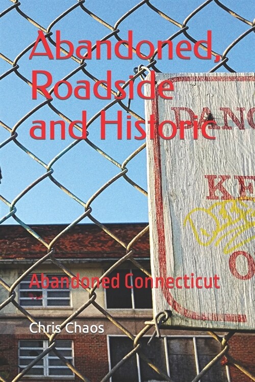 Abandoned, Roadside and Historic: Abandoned Connecticut (Paperback)