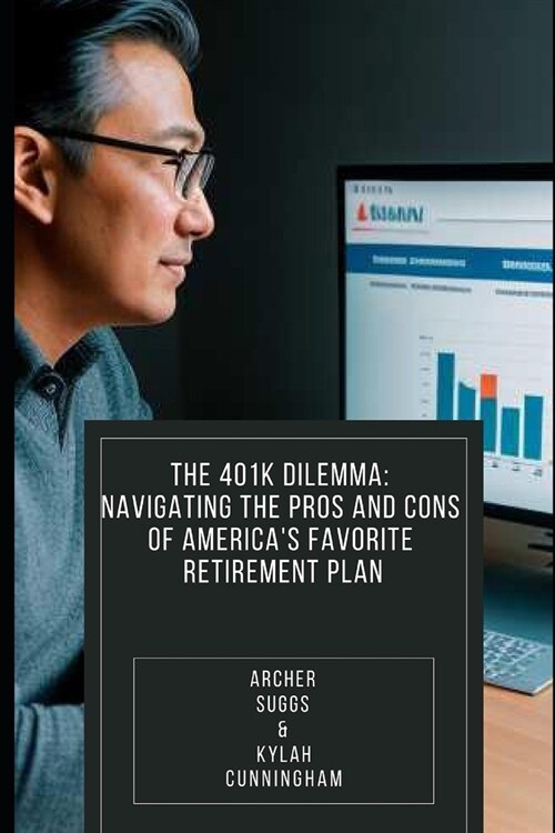 The 401k Dilemma: : Navigating the Pros and Cons of Americas Favorite Retirement Plan (Paperback)