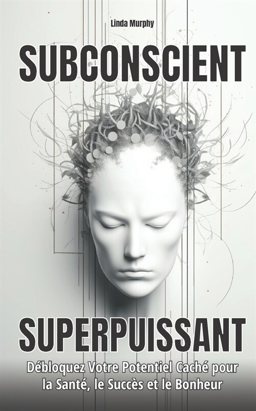 Subconscient Superpuissant: D?loquez Votre Potentiel Cach?pour la Sant? le Succ? et le Bonheur (Paperback)