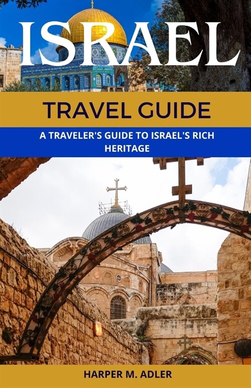 Israel Travel Guide 2023: A Travelers Guide to Israels Rich Heritage (Paperback)