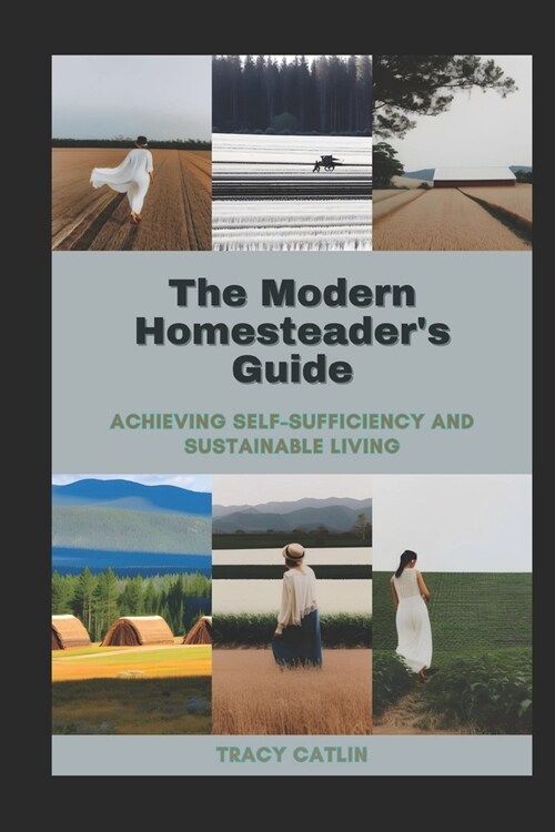 The Modern Homesteaders Guide: Achieving Self-Sufficiency and Sustainable Living (Paperback)