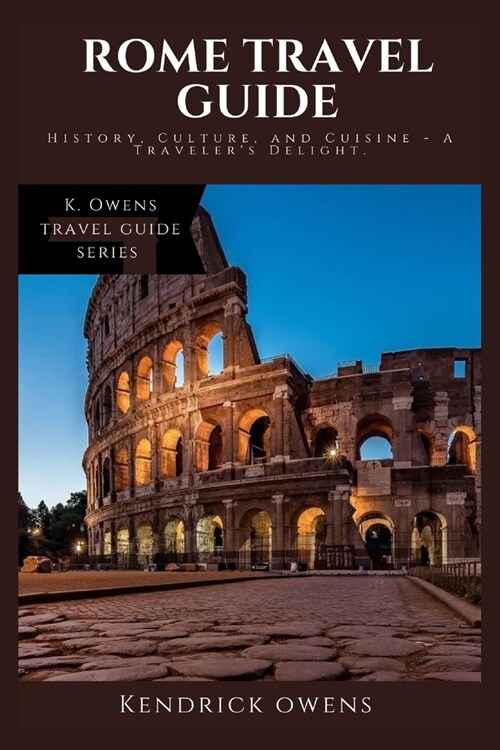 Rome Travel Guide: History, Culture, and Cuisine - A Travelers Delight (Paperback)