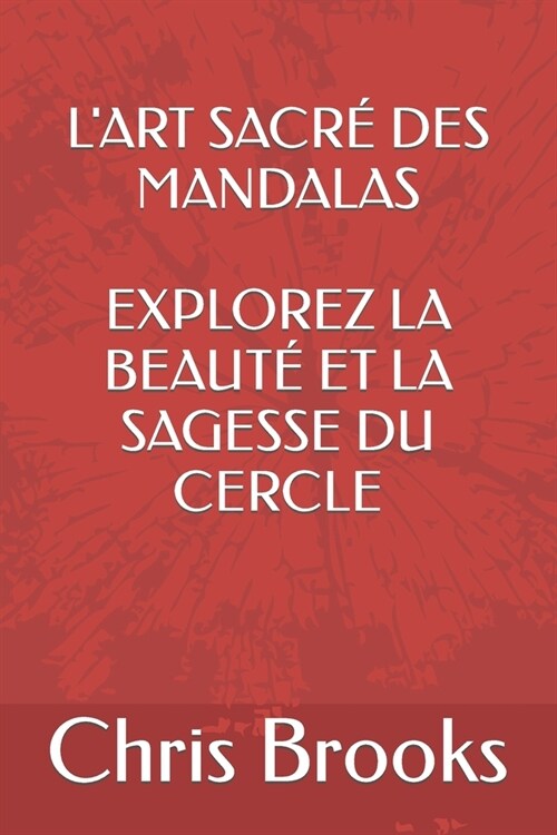 LArt Sacr?Des Mandalas Explorez La Beaut?Et La Sagesse Du Cercle (Paperback)