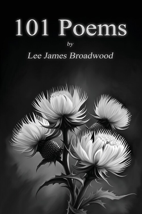 101 Poems: by Lee James Broadwood (Paperback)