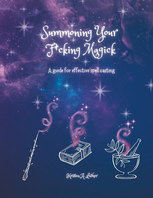 Summoning Your F*cking Magick: A guide to effective spell casting (Paperback)