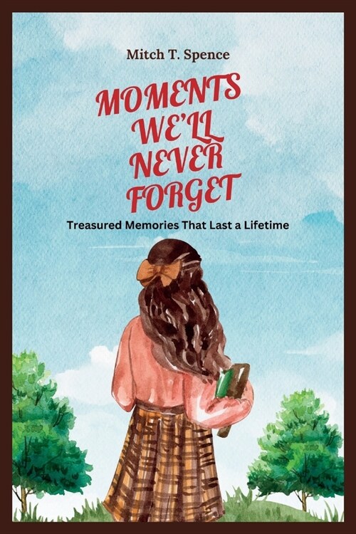 Moments Well Never Forget: Treasured Memories That Last a Lifetime (Paperback)