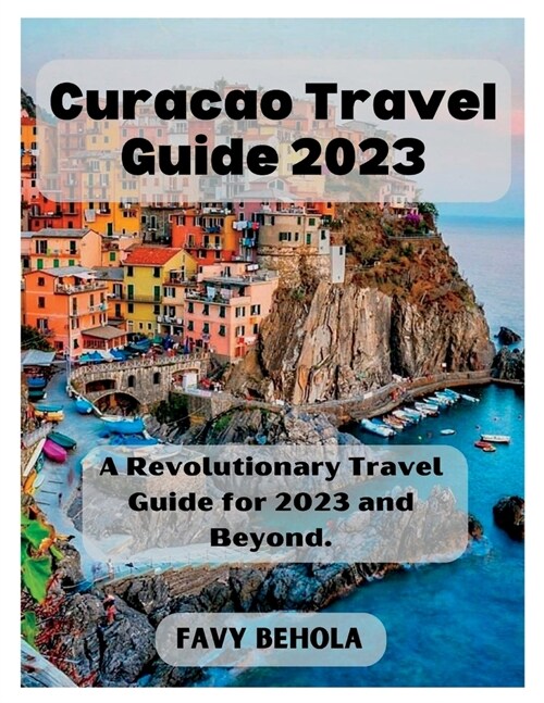 Curacao Travel Guide 2023: A Revolutionary Travel Guide for 2023 and Beyond. (Paperback)