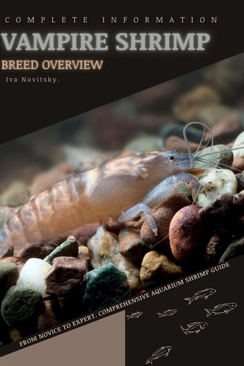 Vampire Shrimp: From Novice to Expert. Comprehensive Aquarium shrimp Guide (Paperback)