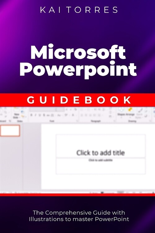 Microsoft PowerPoint Guidebook: The Comprehensive Guide with Illustrations to master PowerPoint (Paperback)