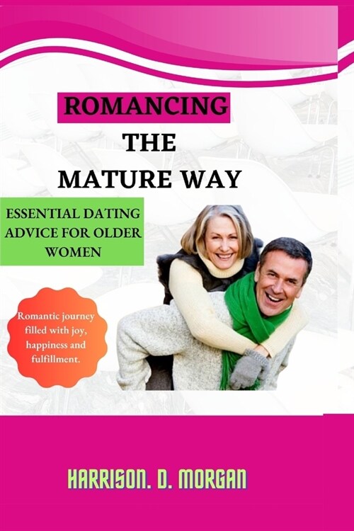 Romancing the Mature Way: Essential Dating Advice For Older Women (Paperback)