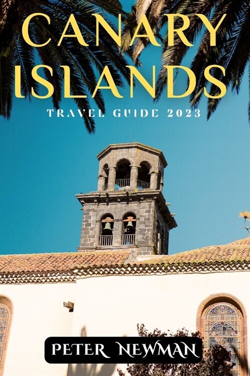 Canary Islands Travel Guide 2023: Responsible Travel: Eco-Friendly Initiatives and Ethical Tourism (Paperback)