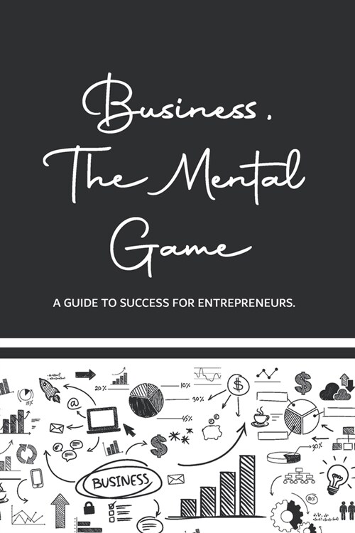 Business, The Mental Game: A Guide to Success for Entrepreneurs. (Paperback)