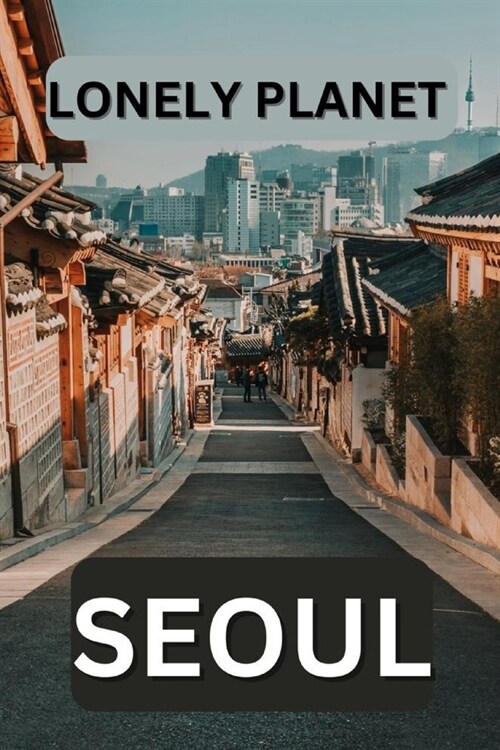 Lonely planet Seoul: Unveiling the hidden gems of South Koreas vibrant capital (Paperback)