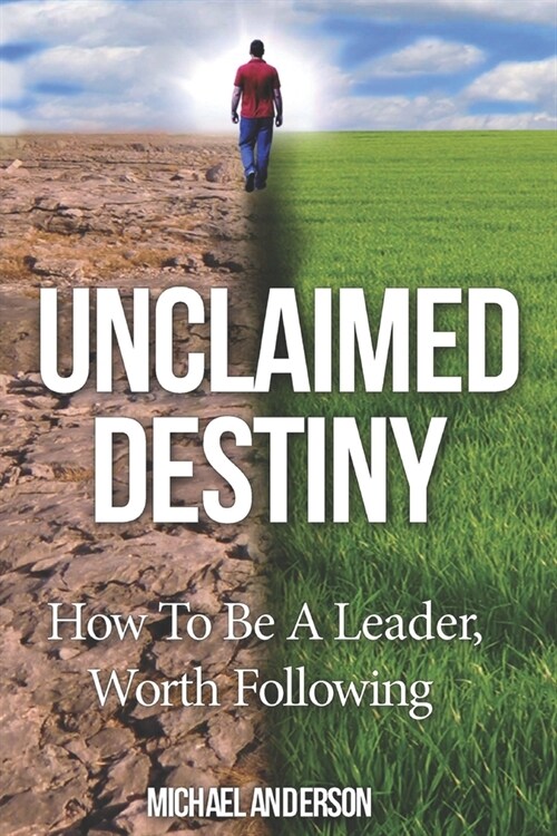 Unclaimed Destiny: How To Be A Leader, Worth Following (Paperback)