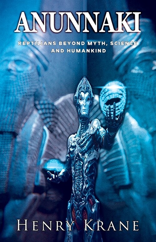 Anunnaki: Reptilians Beyond Myth, Science and Humankind (Paperback)