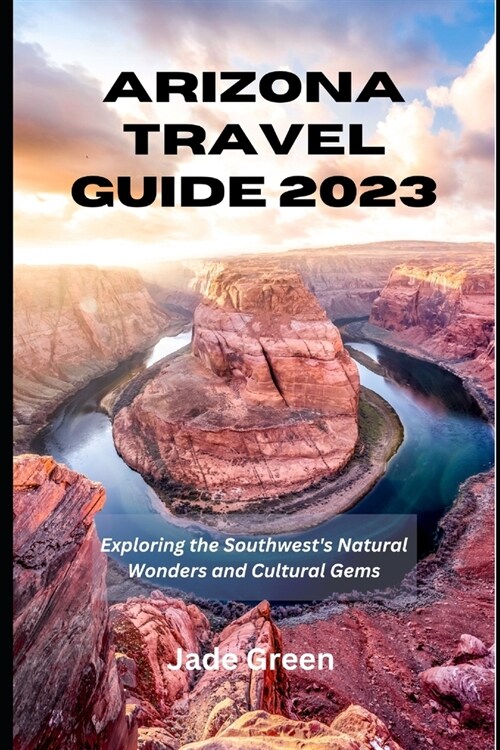 Arizona Travel Guide 2023: Exploring the Southwests Natural Wonders and Cultural Gems (Paperback)