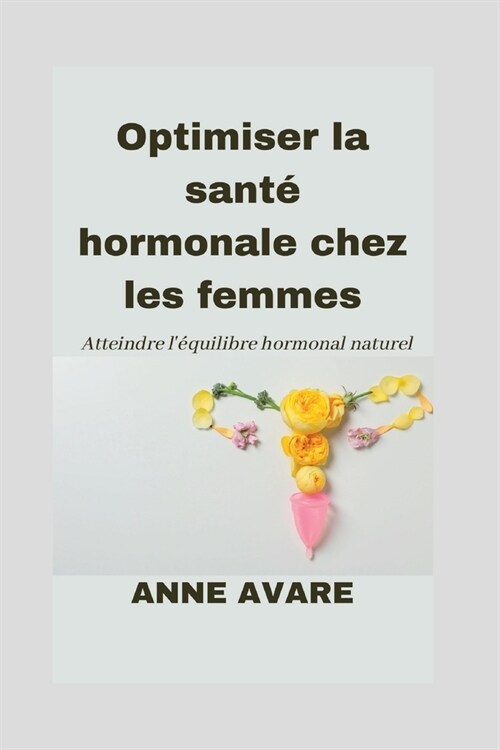 Optimiser la sant?hormonale chez les femmes: Atteindre l?uilibre hormonal naturel (Paperback)