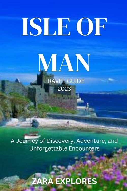 Isle of Man Travel Guide 2023: A Journey of Discovery, Adventure, and Unforgettable Encounters (Paperback)