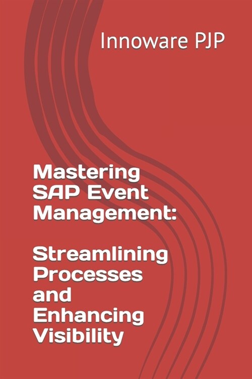 Mastering SAP Event Management: Streamlining Processes and Enhancing Visibility (Paperback)