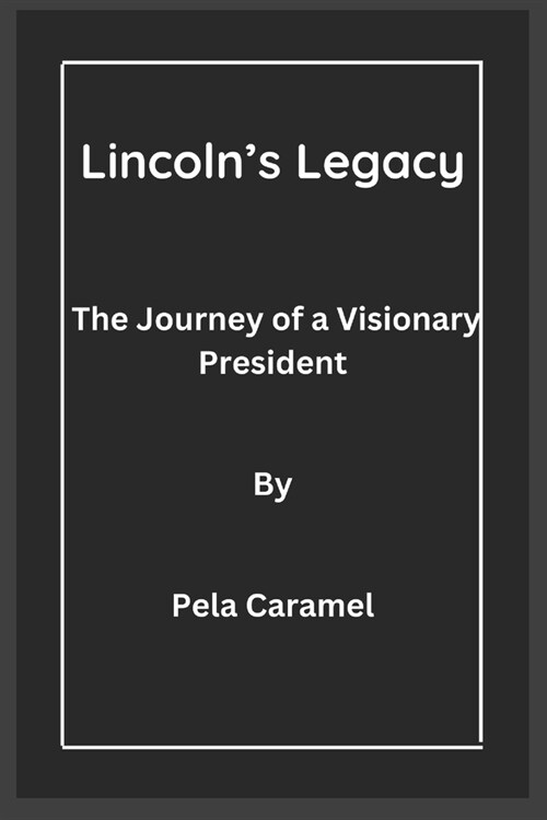 Lincolns Legacy: The Journey of a Visionary President (Paperback)