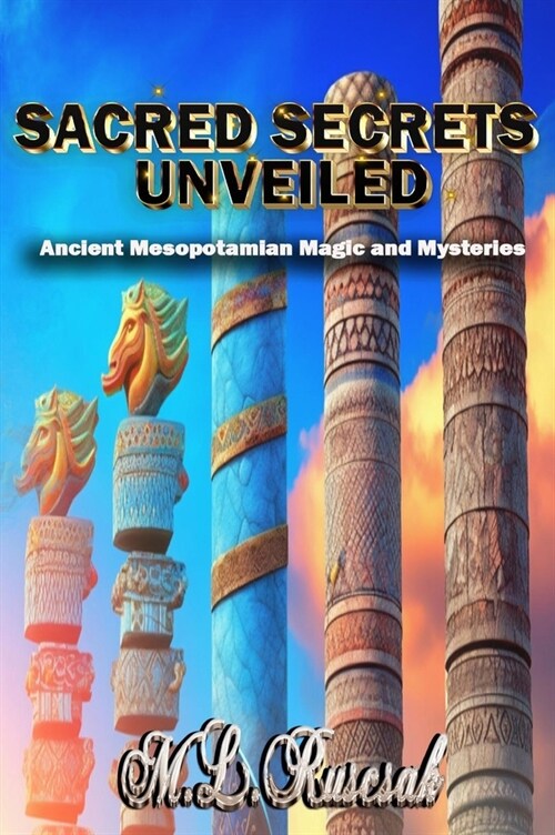 Sacred Secrets Unveiled: Ancient Mesopotamian Magic and Mysteries (Hardcover)