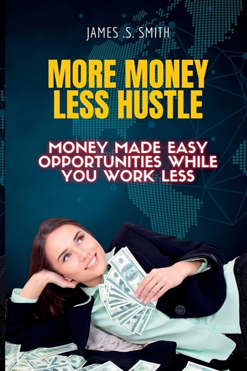 More Money Less Hustle.: Money Made Easy Opportunities While You Work Less. (Paperback)
