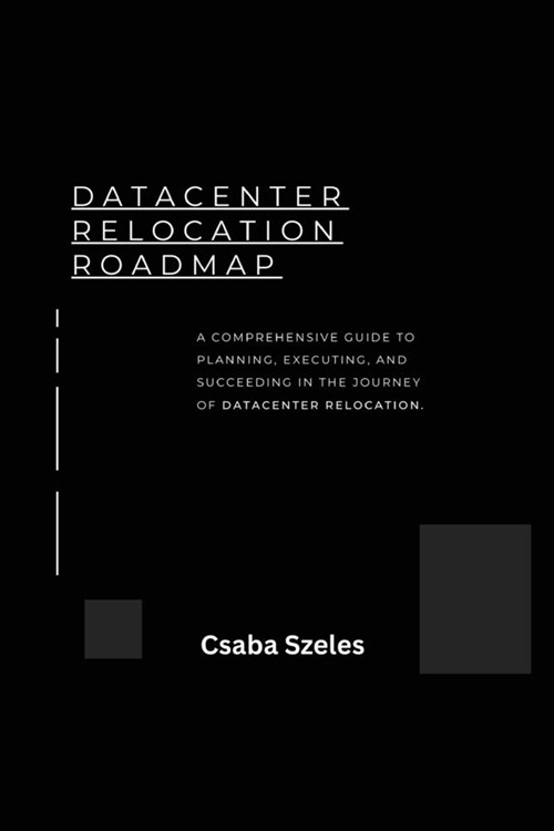 Datacenter Relocation Roadmap: How to Plan and Execute a Seamless Move (Paperback)