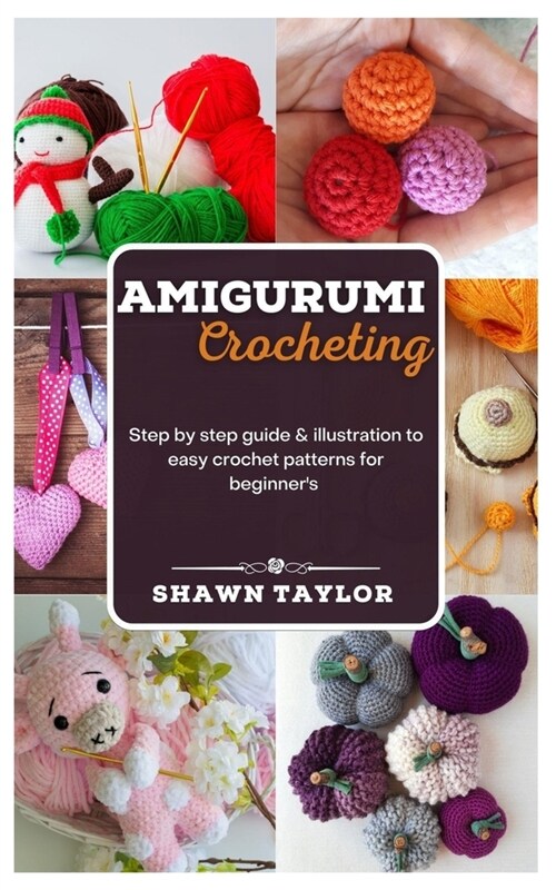 Amigurumi Crotcheting: Step by step guide and illustration to easy crochet patterns for beginners (Paperback)