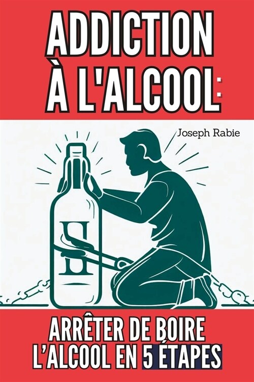 Addiction ?lalcool: Arr?er de Boire lAlcool en 5 ?apes (Paperback)