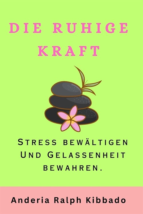 Die Ruhige Kraft: Stress bew?tigen Und Gelassenheit bewahren. (Paperback)