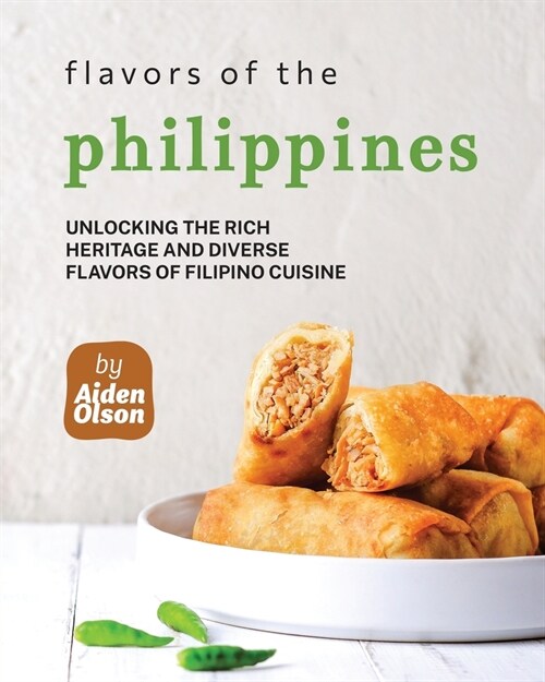 Flavors of the Philippines: Unlocking the Rich Heritage and Diverse Flavors of Filipino Cuisine (Paperback)